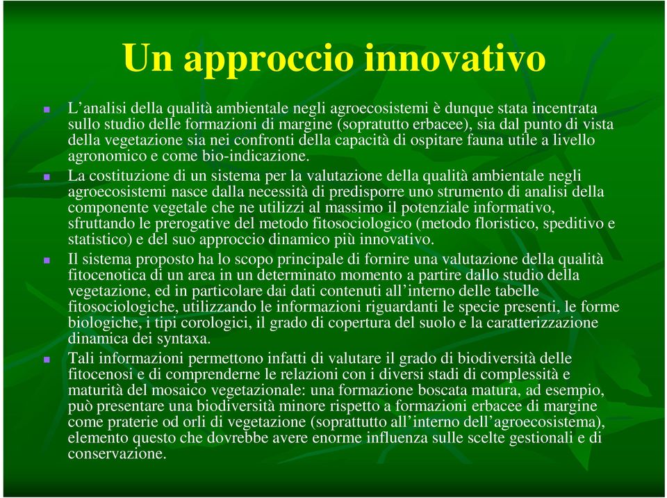 La costituzione di un sistema per la valutazione della qualità ambientale negli agroecosistemi nasce dalla necessità di predisporre uno strumento di analisi della componente vegetale che ne utilizzi