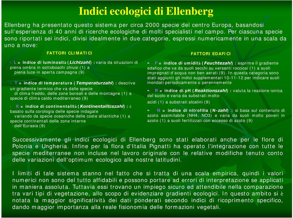 = indice di luminosità (Lichtzahl) : varia da situazioni di piena ombra in sottoboschi chiusi (1) a piena luce in aperta campagna (9) T = indice di temperatura (Temperaturzahl) : descrive un