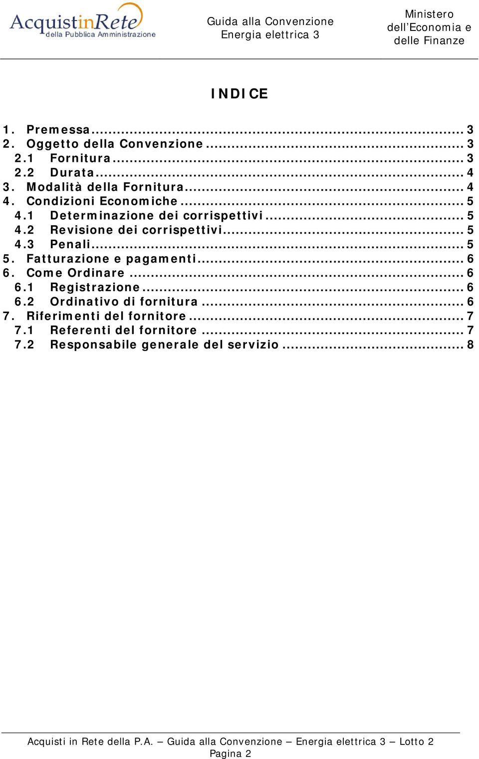 .. 5 5. Fatturazione e pagamenti... 6 6. Come Ordinare... 6 6.1 Registrazione... 6 6.2 Ordinativo di fornitura... 6 7.