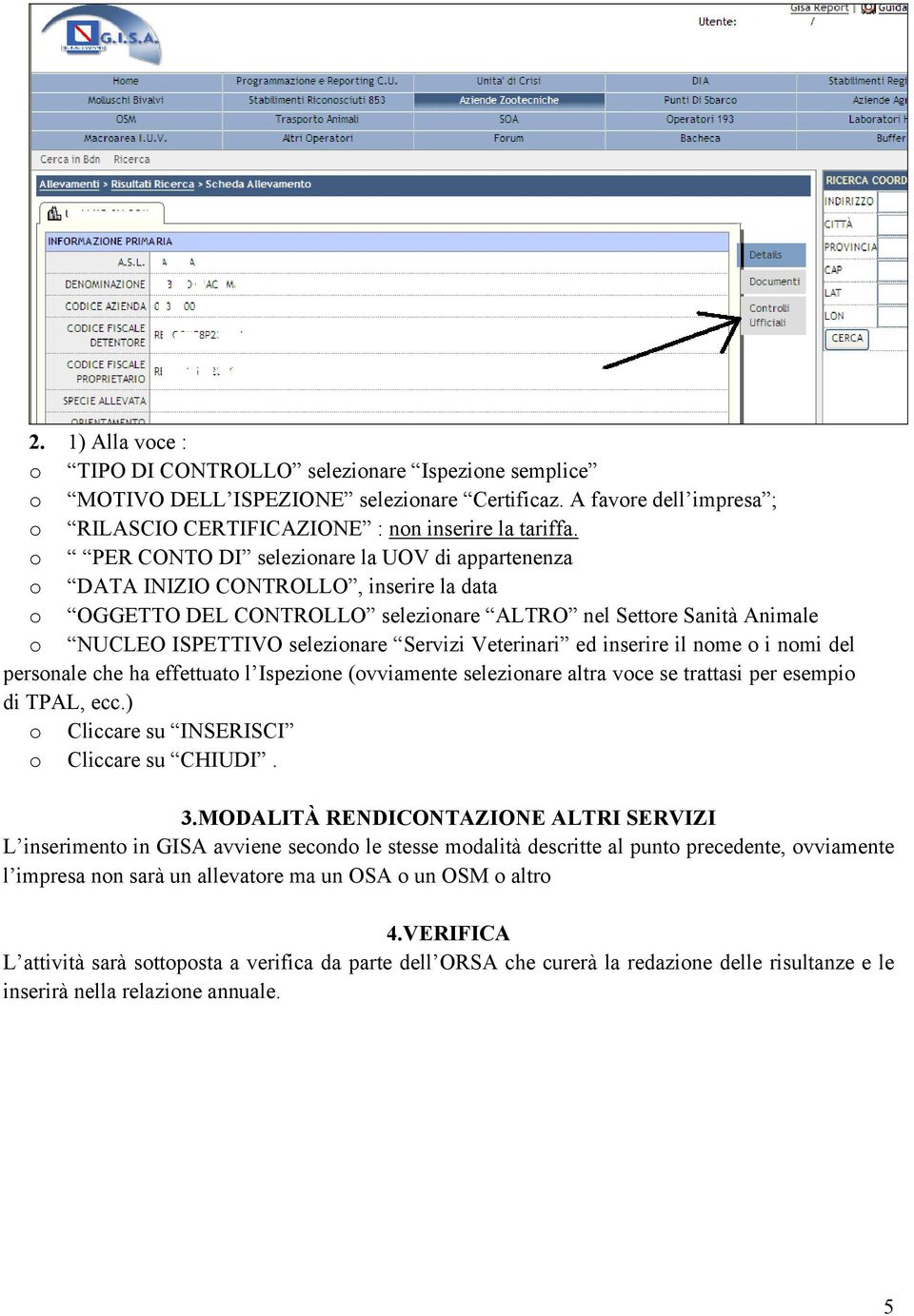 Veterinari ed inserire il nome o i nomi del personale che ha effettuato l Ispezione (ovviamente selezionare altra voce se trattasi per esempio di TPAL, ecc.