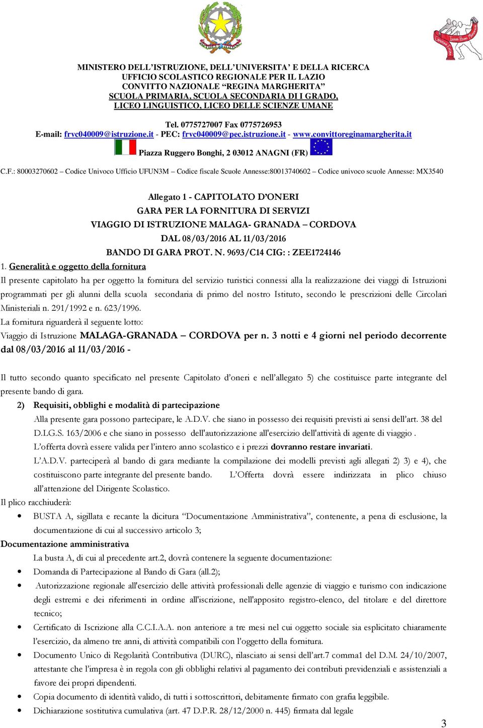 it Piazza Ruggero Bonghi, 2 03012 ANAGNI (FR) C.F.: 80003270602 Codice Univoco Ufficio UFUN3M Codice fiscale Scuole Annesse:80013740602 Codice univoco scuole Annesse: MX3540 1.