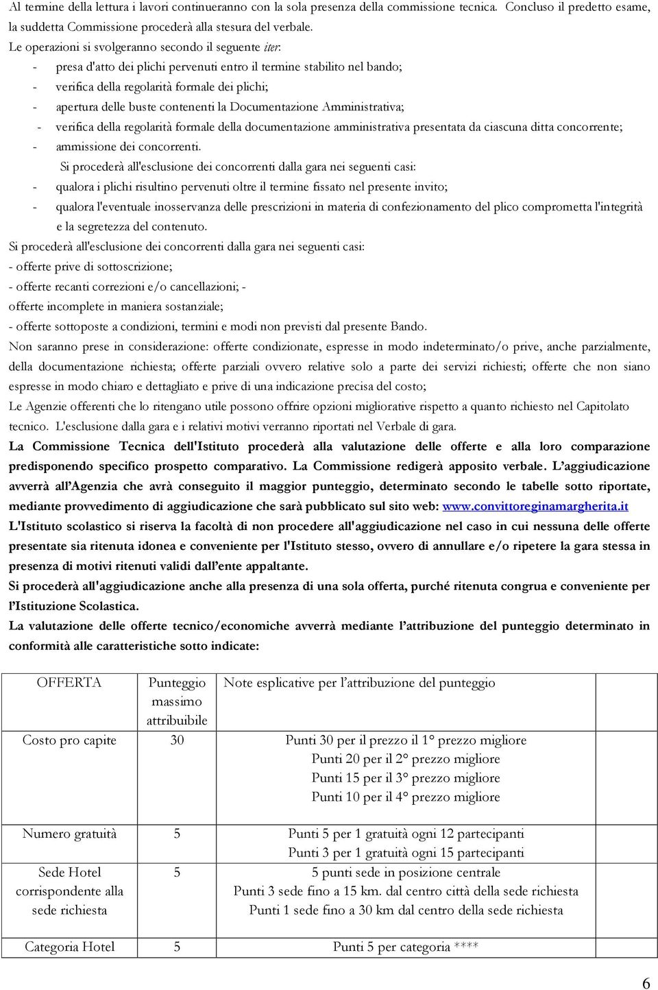 contenenti la Documentazione Amministrativa; - verifica della regolarità formale della documentazione amministrativa presentata da ciascuna ditta concorrente; - ammissione dei concorrenti.