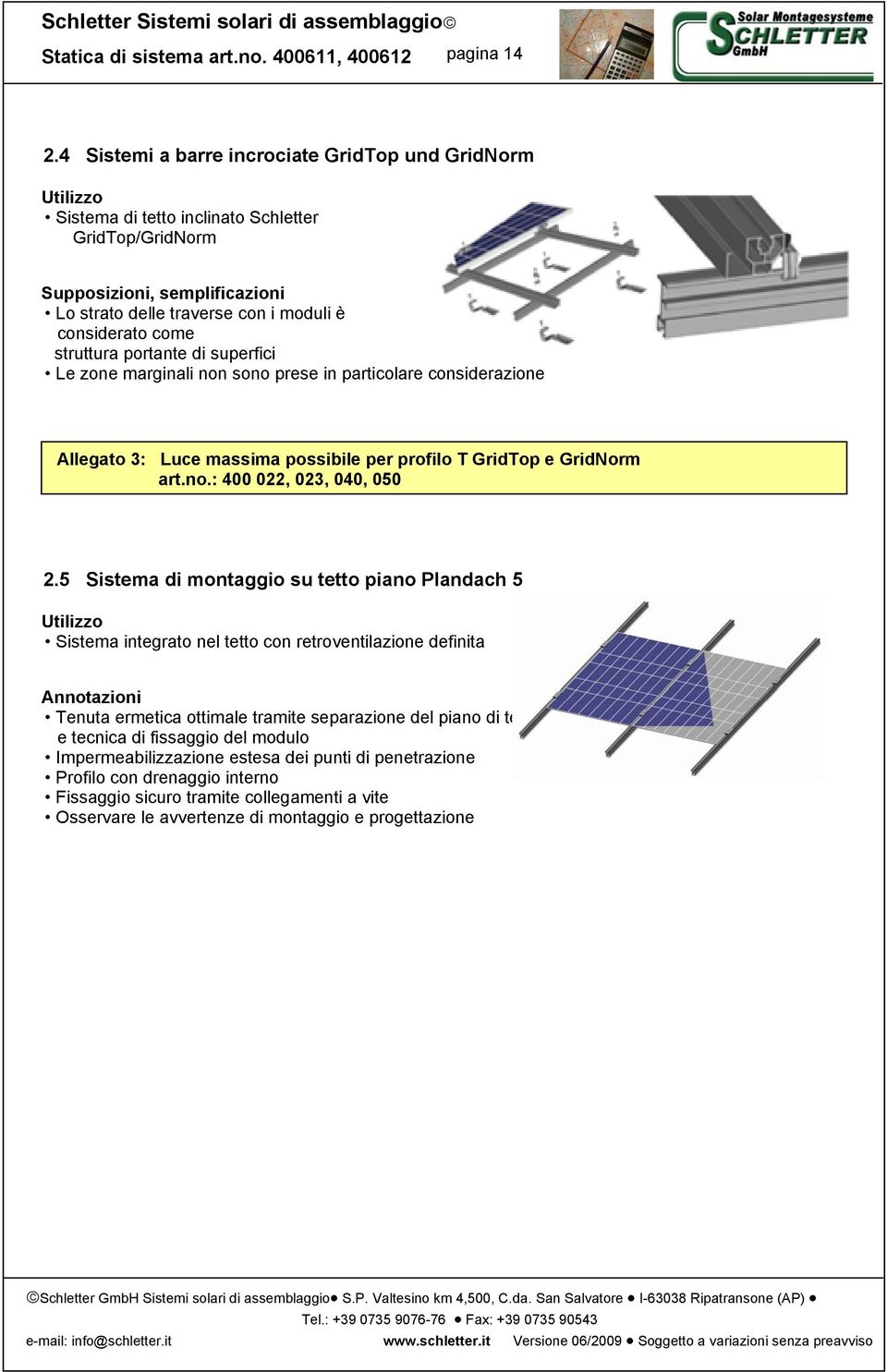 struttura portante di superfici Le zone marginali non sono prese in particolare considerazione Allegato 3: Luce massima possibile per profilo T GridTop e GridNorm art.no.: 400 022, 023, 040, 050 2.