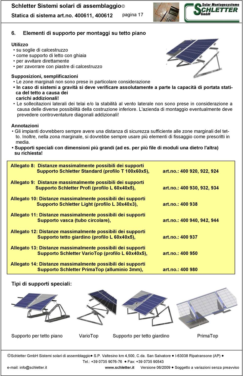 semplificazioni Le zone marginali non sono prese in particolare considerazione In caso di sistemi a gravità si deve verificare assolutamente a parte la capacità di portata statica del tetto a causa