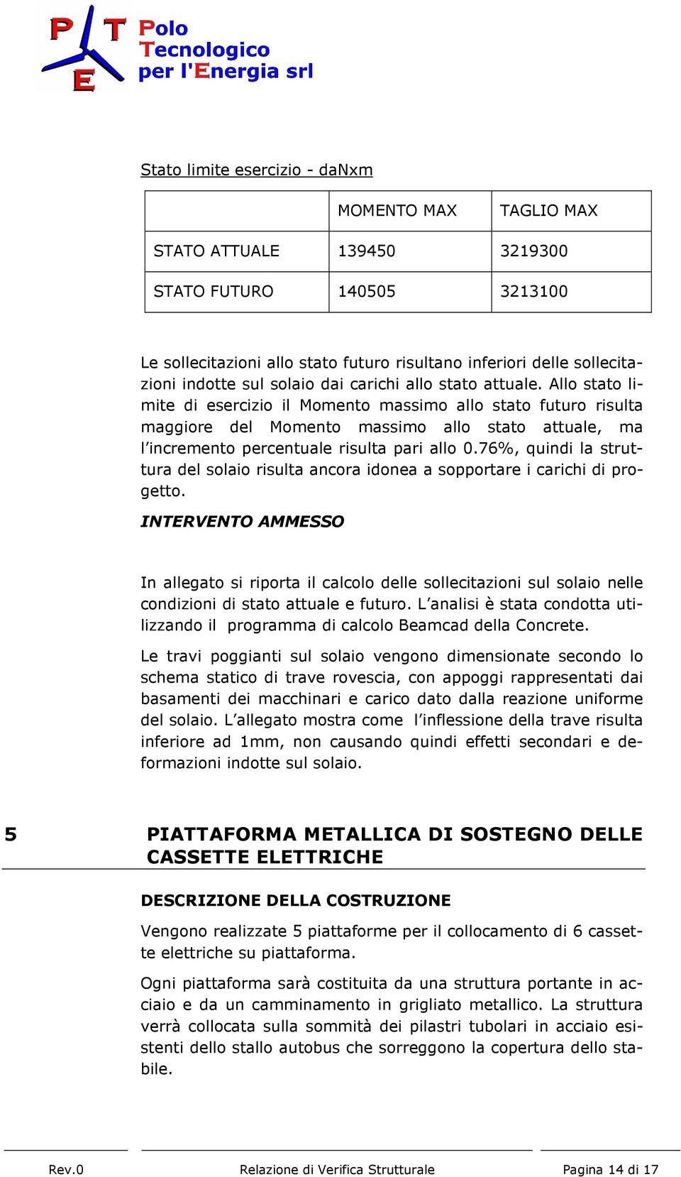 Allo stato limite di esercizio il Momento massimo allo stato futuro risulta maggiore del Momento massimo allo stato attuale, ma l incremento percentuale risulta pari allo 0.