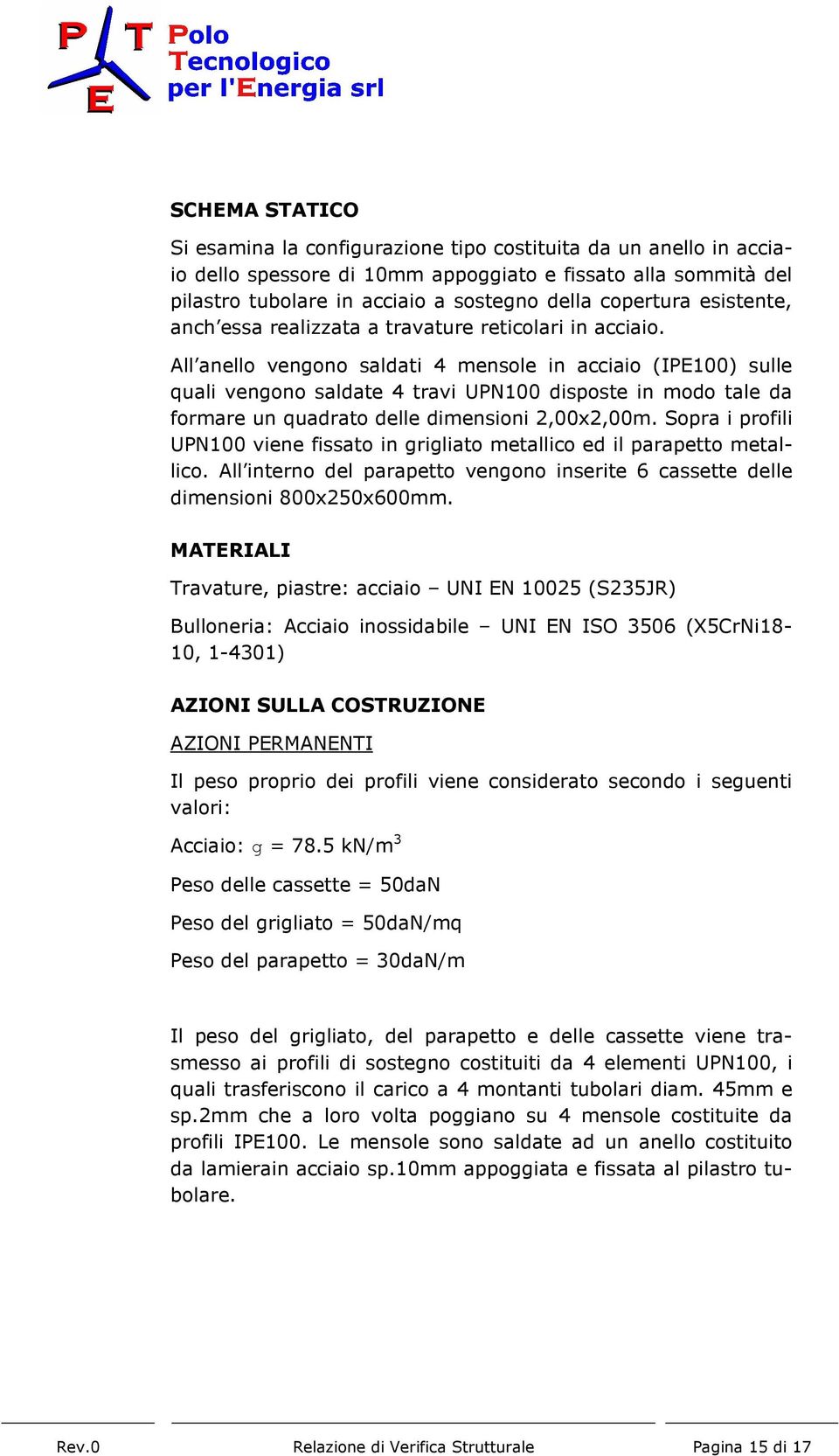 All anello vengono saldati 4 mensole in acciaio (IPE100) sulle quali vengono saldate 4 travi UPN100 disposte in modo tale da formare un quadrato delle dimensioni 2,00x2,00m.