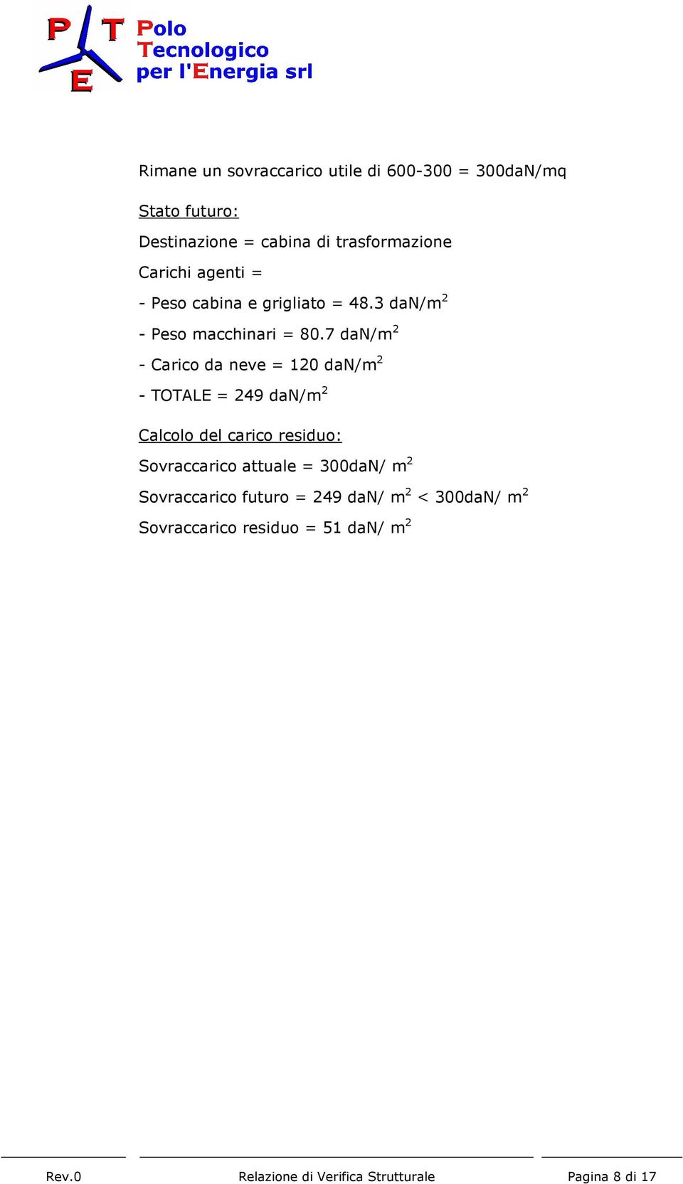 7 dan/m 2 - Carico da neve = 120 dan/m 2 - TOTALE = 249 dan/m 2 Calcolo del carico residuo: Sovraccarico attuale