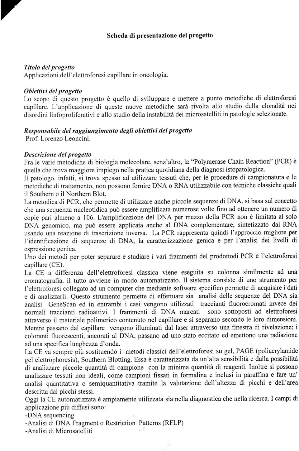 L'applicazione di queste nuove metodiche sarà rivolta allo studio della clonalità nei disordini linfoproliferativi e allo studio della instabilità dei microsatelliti in patologie selezionate.