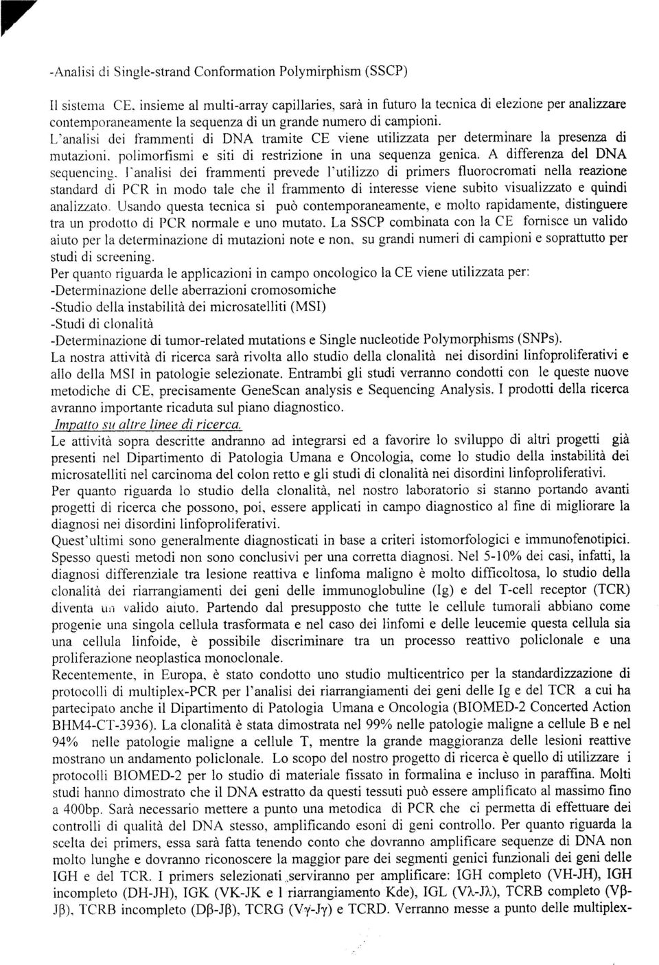 L'analisi dei fiammenti di DNA tramite CE viene uttlizzaía per determinare la presenza di mutazioni. polimorfismi e siti di restrizione in una sequenza genica. A differenza del DNA sequencing.