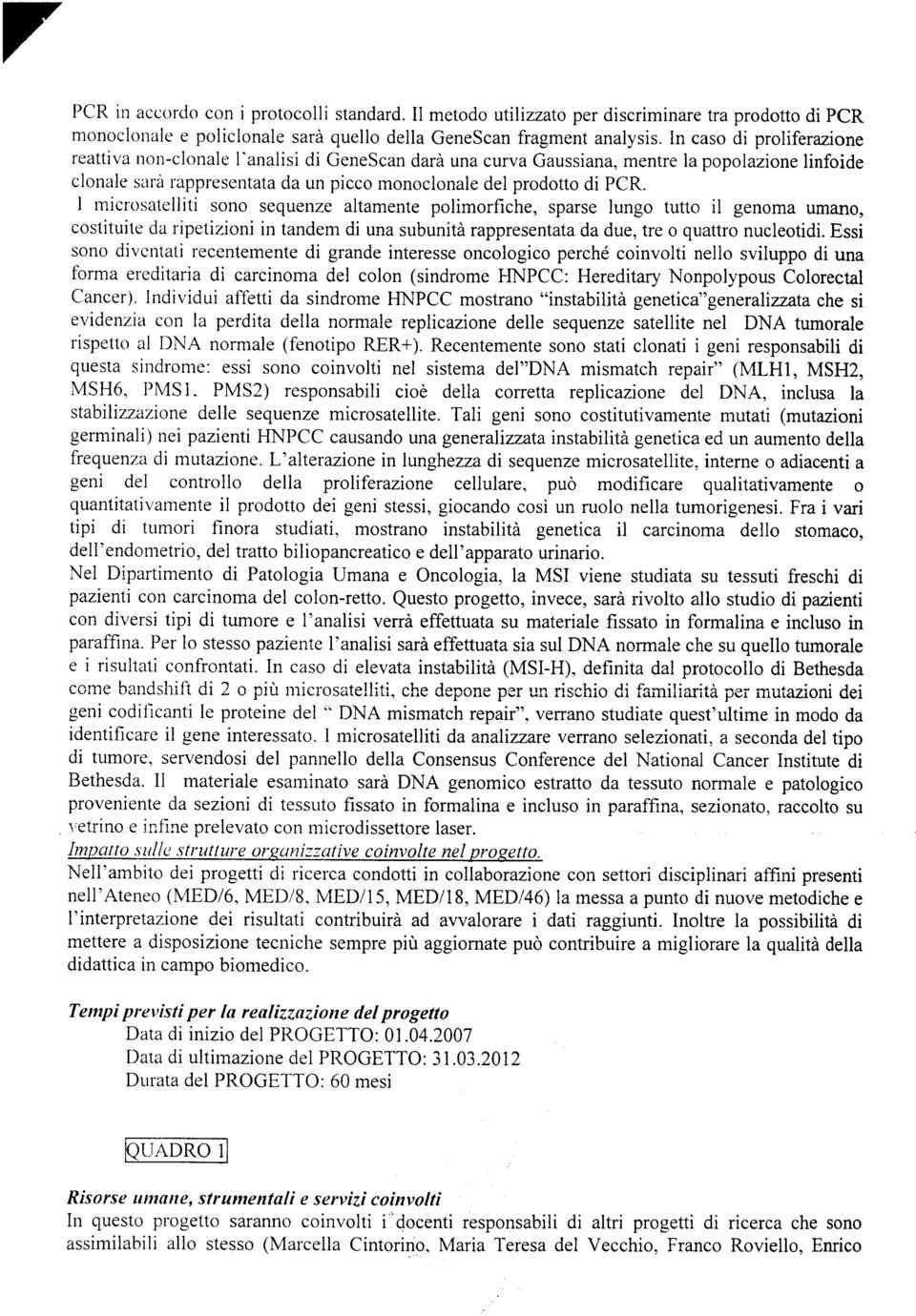 I microsatelliti sono sequenze altamente polimorfiche, sparse lungo tutto il genoma umano, costituite cla ripetizioni in tandem di una subunità rappresentata da due, tre o quattro nucleotidi.