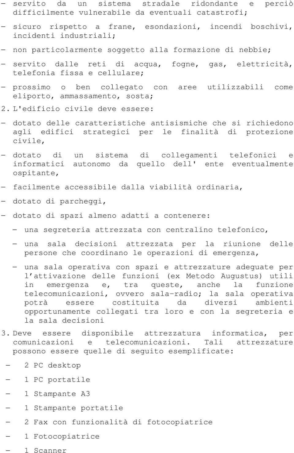 L'edificio civile deve essere: dotato delle caratteristiche antisismiche che si richiedono agli edifici strategici per le finalità di protezione civile, dotato di un sistema di collegamenti