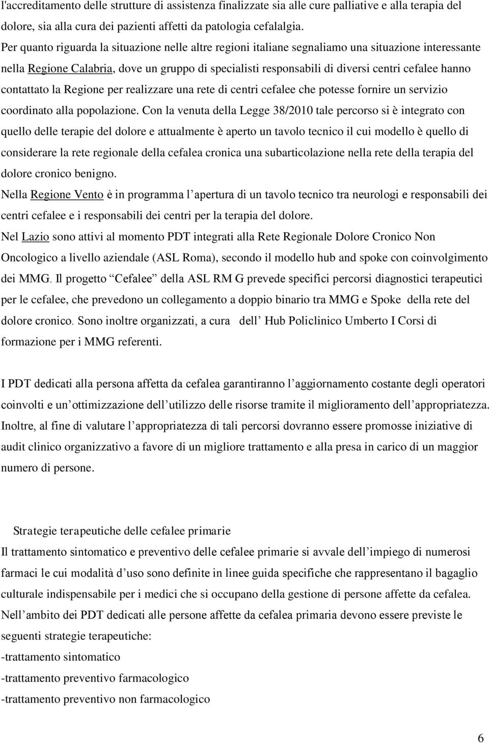 hanno contattato la Regione per realizzare una rete di centri cefalee che potesse fornire un servizio coordinato alla popolazione.