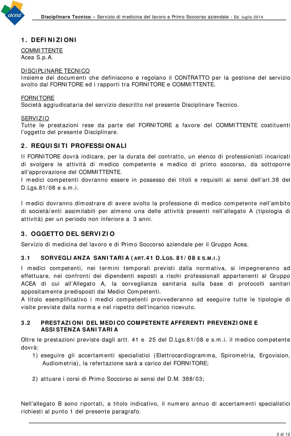 FORNITORE Società aggiudicataria del servizio descritto nel presente Disciplinare Tecnico.