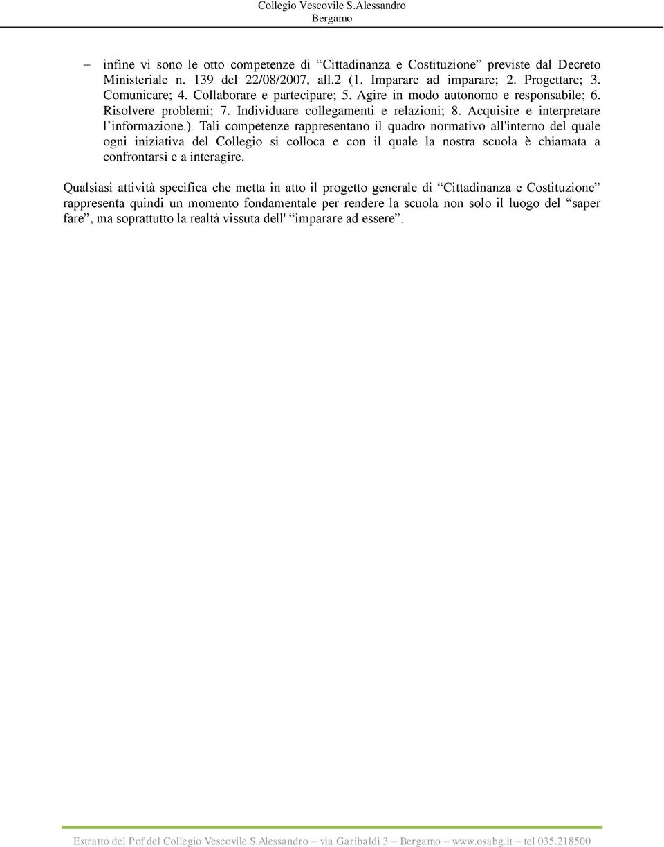 Tali competenze rappresentano il quadro normativo all'interno del quale ogni iniziativa del Collegio si colloca e con il quale la nostra scuola è chiamata a confrontarsi e a interagire.