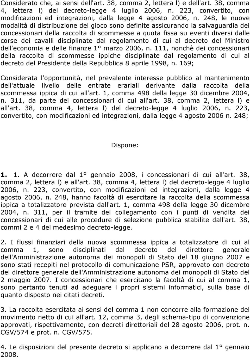 248, le nuove modalità di distribuzione del gioco sono definite assicurando la salvaguardia dei concessionari della raccolta di scommesse a quota fissa su eventi diversi dalle corse dei cavalli