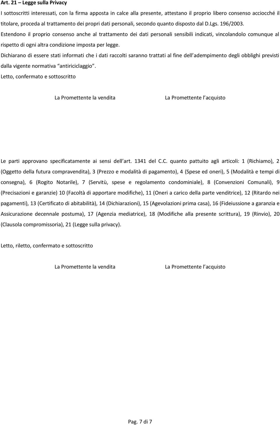 Estendono il proprio consenso anche al trattamento dei dati personali sensibili indicati, vincolandolo comunque al rispetto di ogni altra condizione imposta per legge.