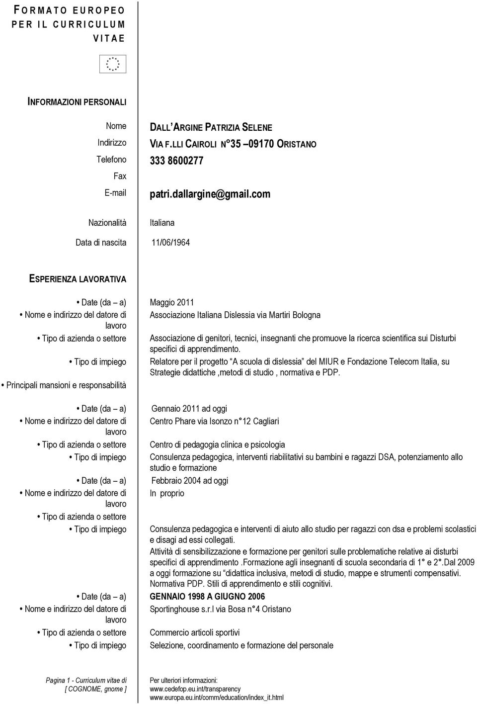 com Nazionalità Italiana Data di nascita 11/06/1964 ESPERIENZA LAVORATIVA Maggio 2011 Nome e indirizzo del datore di Associazione Italiana Dislessia via Martiri Bologna Tipo di azienda o settore