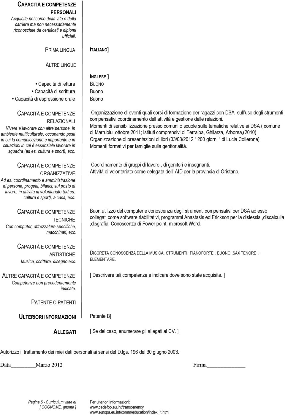 posti in cui la comunicazione è importante e in situazioni in cui è essenziale lavorare in squadra (ad es. cultura e sport), ecc. ORGANIZZATIVE Ad es.