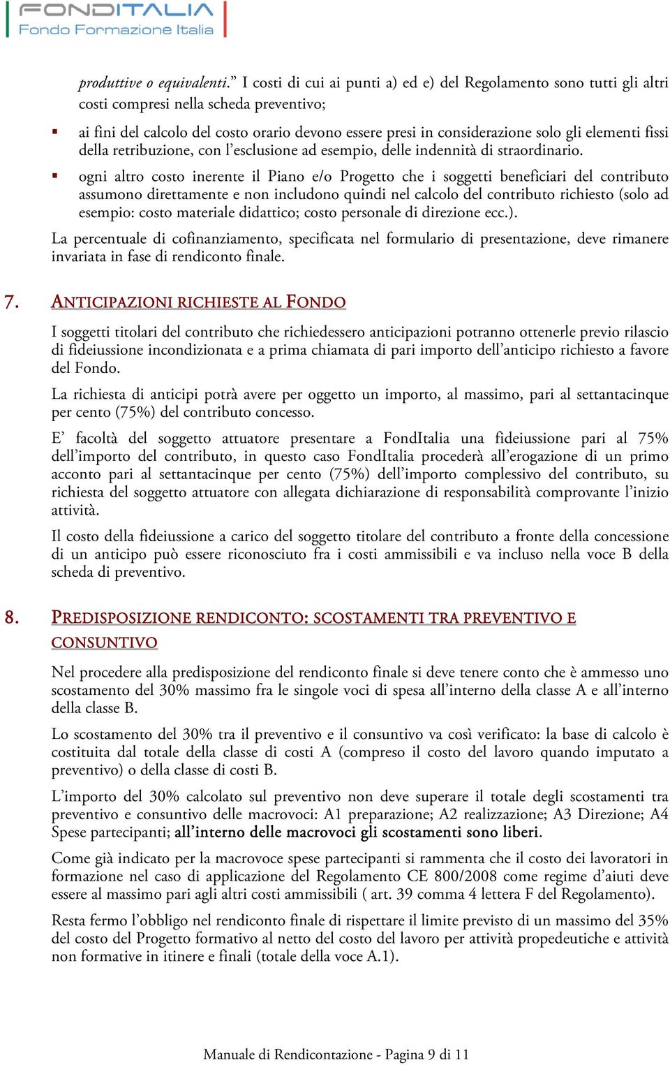 elementi fissi della retribuzione, con l esclusione ad esempio, delle indennità di straordinario.