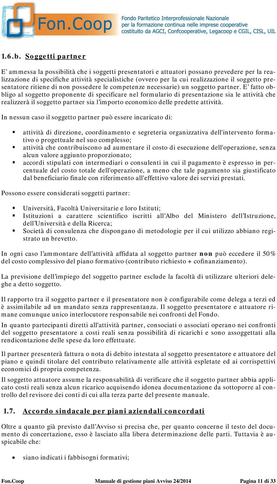 soggetto presentatore ritiene di non possedere le competenze necessarie) un soggetto partner.