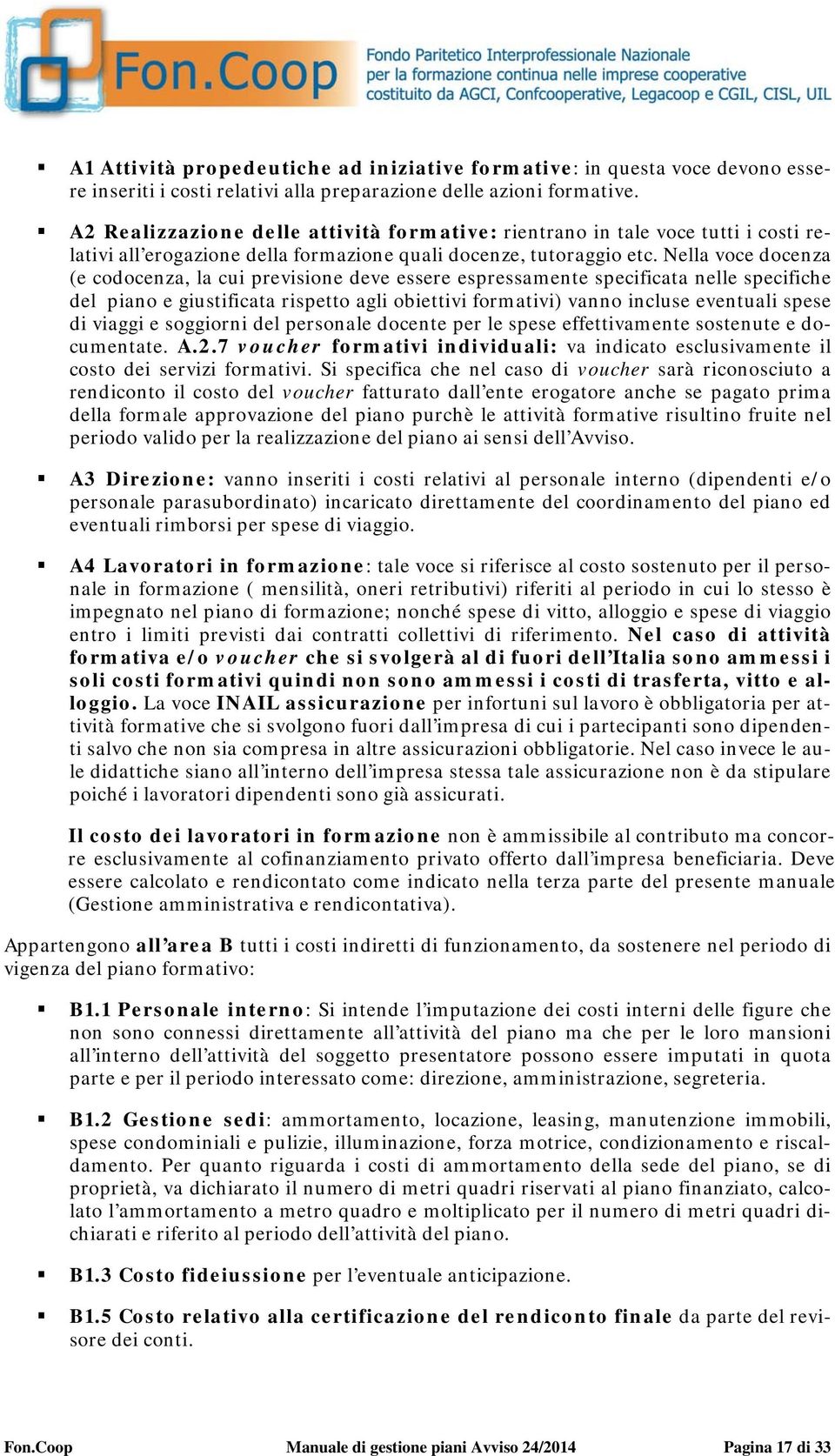 Nella voce docenza (e codocenza, la cui previsione deve essere espressamente specificata nelle specifiche del piano e giustificata rispetto agli obiettivi formativi) vanno incluse eventuali spese di