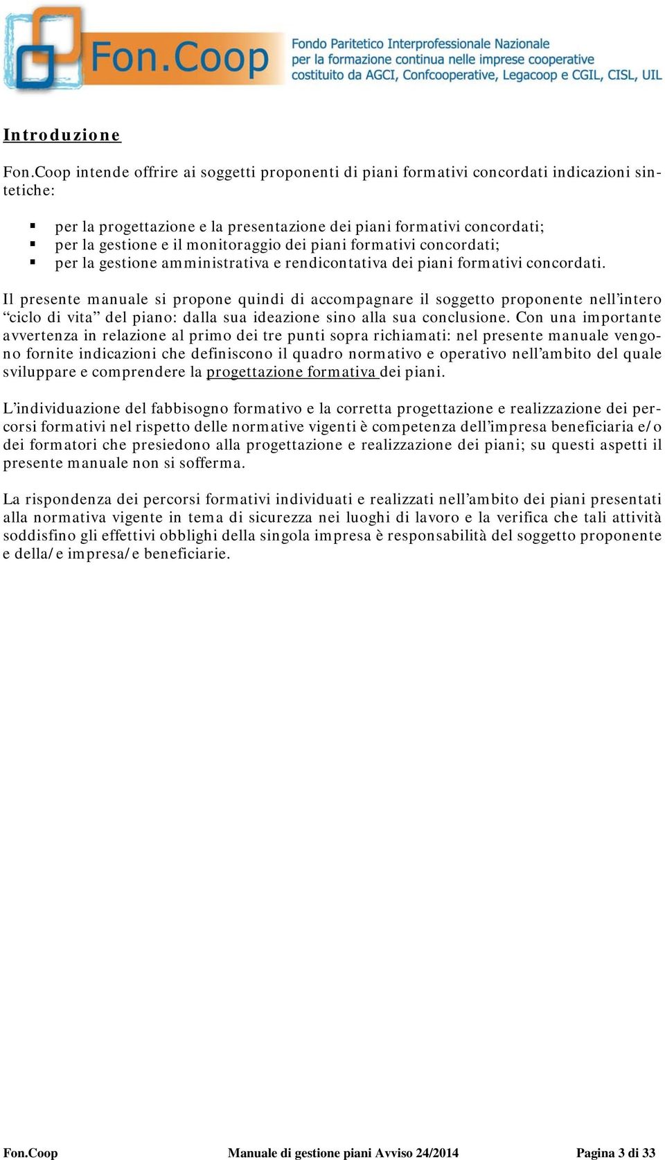 monitoraggio dei piani formativi concordati; per la gestione amministrativa e rendicontativa dei piani formativi concordati.