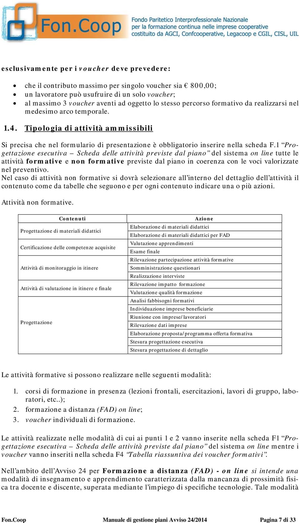 1 Progettazione esecutiva Scheda delle attività previste dal piano del sistema on line tutte le attività formative e non formative previste dal piano in coerenza con le voci valorizzate nel