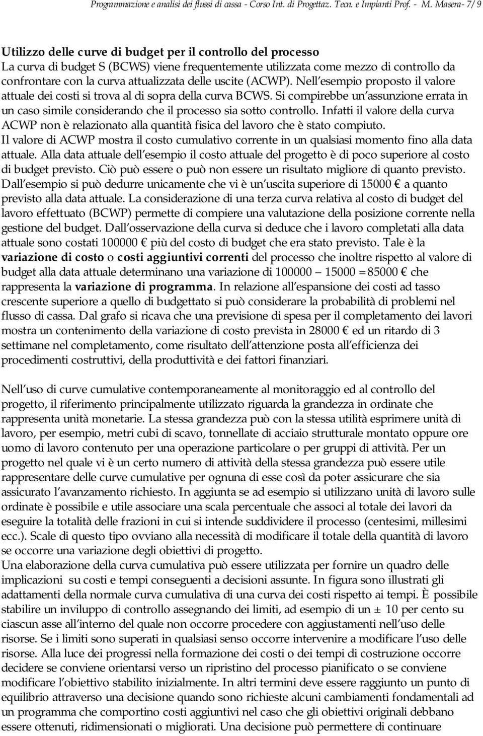 delle uscite (ACWP). Nell esempio proposto il valore attuale dei costi si trova al di sopra della curva BCWS.