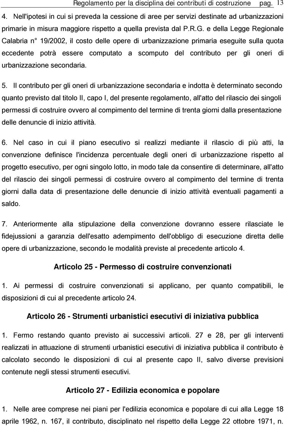 e della Legge Regionale Calabria n 19/2002, il costo delle opere di urbanizzazione primaria eseguite sulla quota eccedente potrà essere computato a scomputo del contributo per gli oneri di