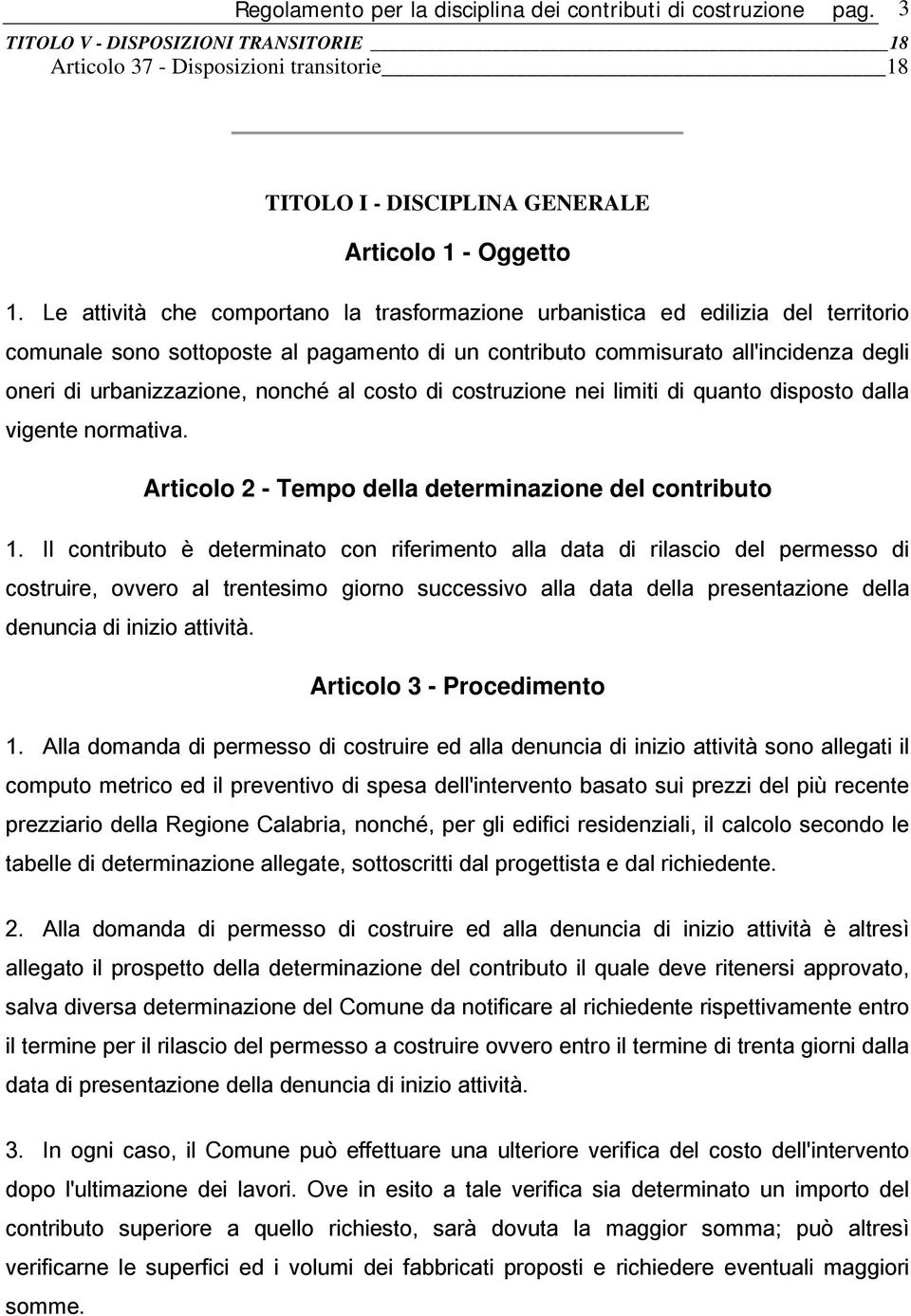 Le attività che comportano la trasformazione urbanistica ed edilizia del territorio comunale sono sottoposte al pagamento di un contributo commisurato all'incidenza degli oneri di urbanizzazione,