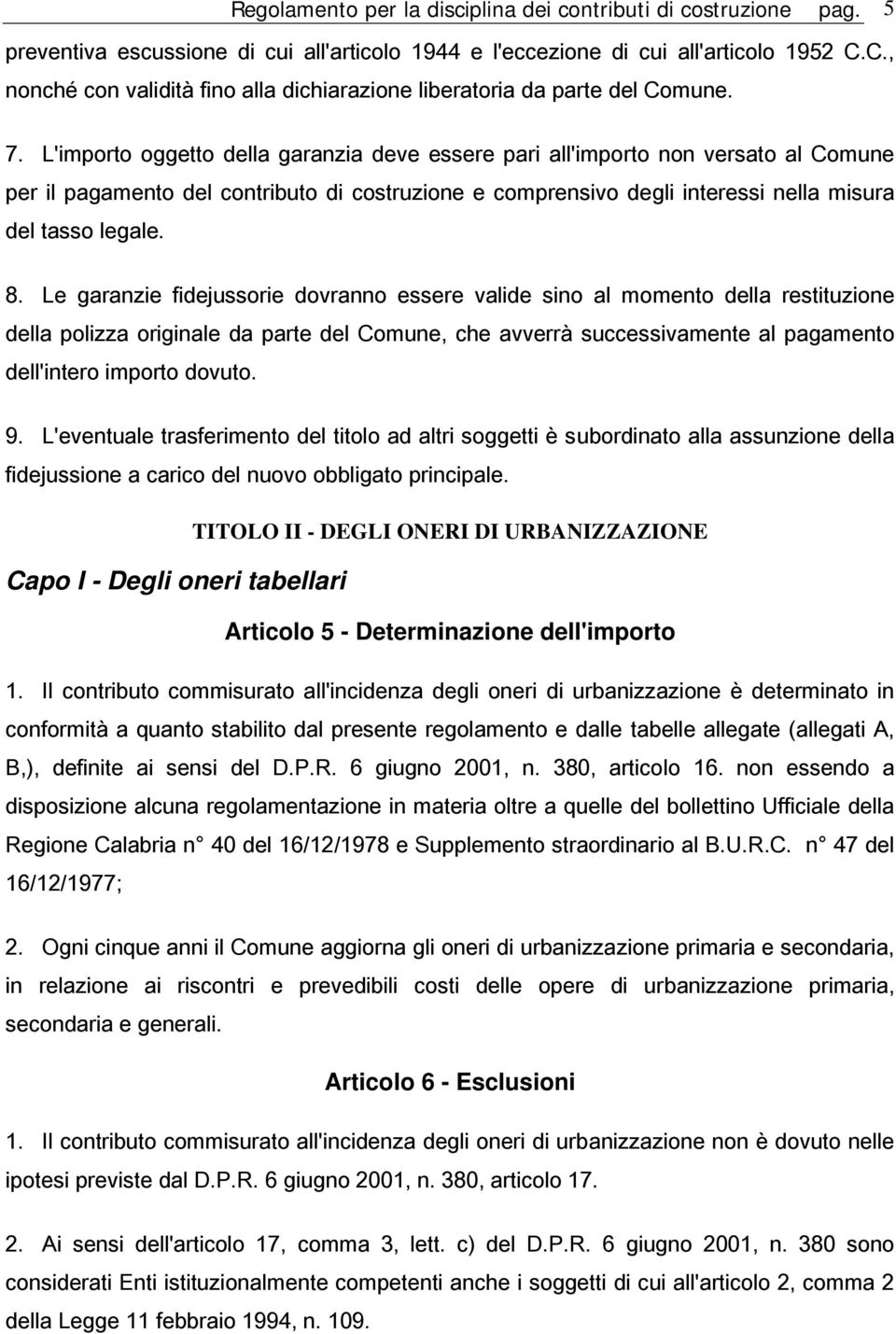 L'importo oggetto della garanzia deve essere pari all'importo non versato al Comune per il pagamento del contributo di costruzione e comprensivo degli interessi nella misura del tasso legale. 8.