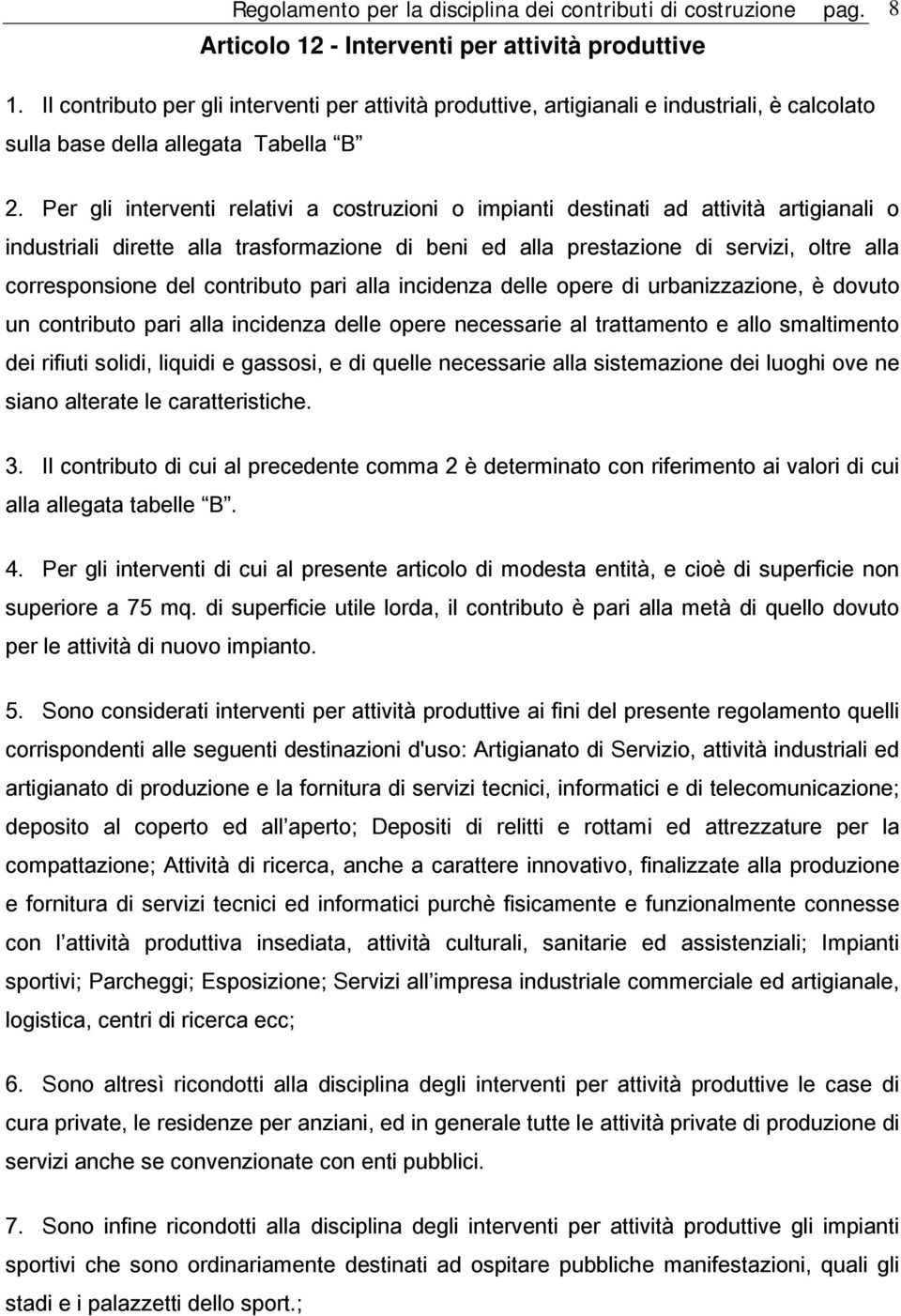 Per gli interventi relativi a costruzioni o impianti destinati ad attività artigianali o industriali dirette alla trasformazione di beni ed alla prestazione di servizi, oltre alla corresponsione del