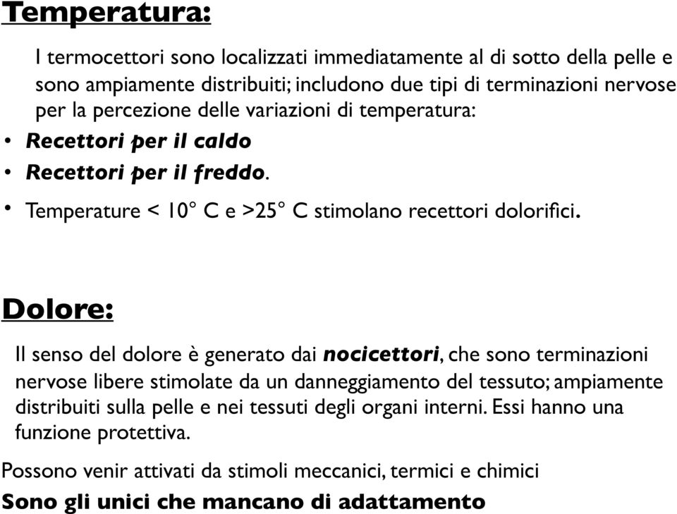 Dolore: Il senso del dolore è generato dai nocicettori, che sono terminazioni nervose libere stimolate da un danneggiamento del tessuto; ampiamente distribuiti sulla