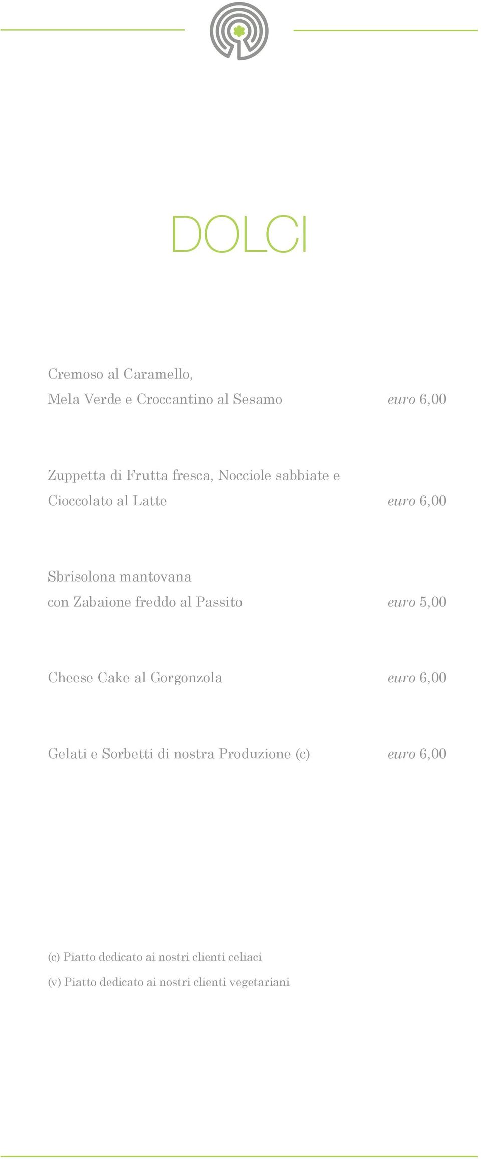 al Passito euro 5,00 Cheese Cake al Gorgonzola euro 6,00 Gelati e Sorbetti di nostra Produzione