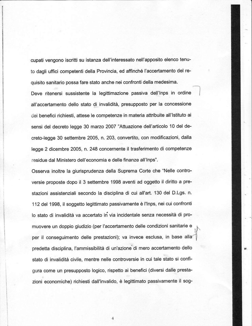 Deve rilenersi sussistente la legittimazione I passiva dell'lnps in ordine I all'accertamento dello stalo di invalidità, presupposto per la concessione dei benefici richiesti, attese le competenze in