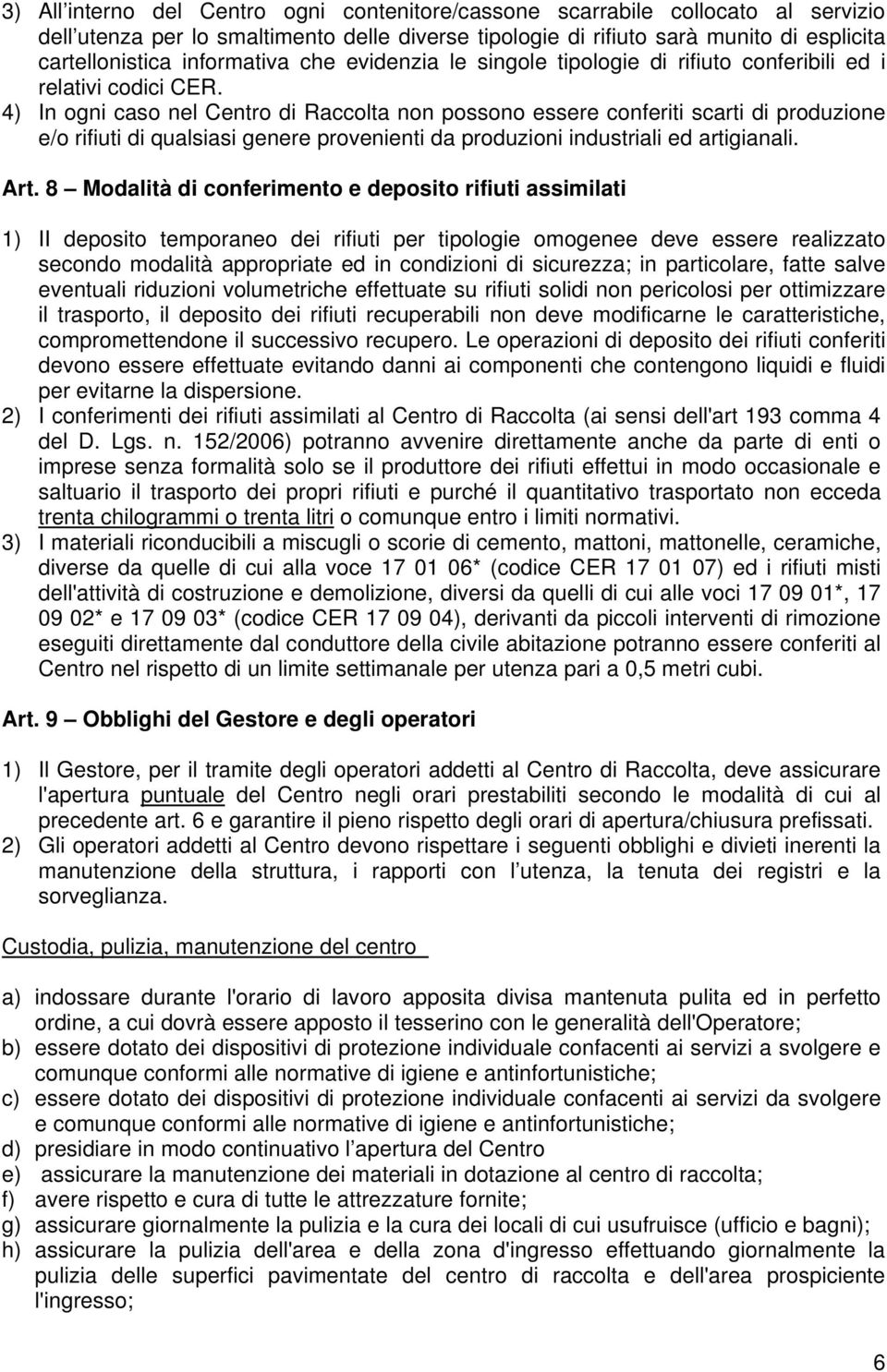 4) In ogni caso nel Centro di Raccolta non possono essere conferiti scarti di produzione e/o rifiuti di qualsiasi genere provenienti da produzioni industriali ed artigianali. Art.