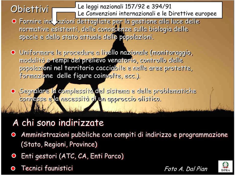 Uniformare le procedure a livello nazionale (monitoraggio, modalità e tempi del prelievo venatorio, controllo delle popolazioni nel territorio cacciabile e nelle aree protette, formazione delle