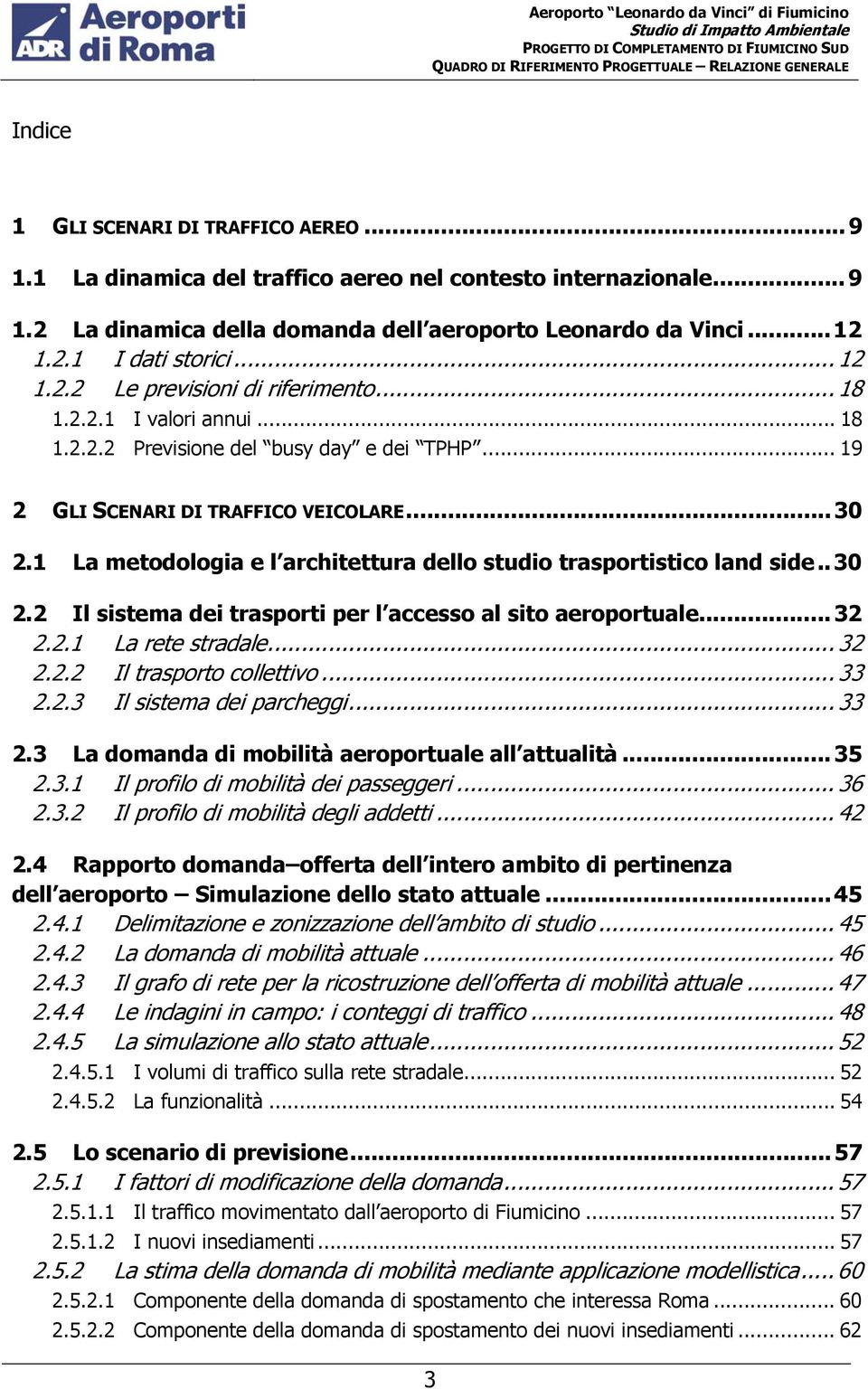 1 La metodologia e l architettura dello studio trasportistico land side..30 2.2 Il sistema dei trasporti per l accesso al sito aeroportuale...32 2.2.1 La rete stradale... 32 2.2.2 Il trasporto collettivo.