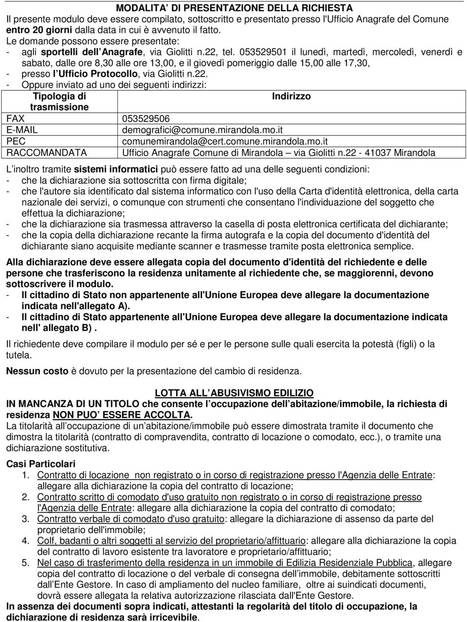 053529501 il lunedì, martedì, mercoledì, venerdì e sabato, dalle ore 8,30 alle ore 13,00, e il giovedì pomeriggio dalle 15,00 alle 17,30, - presso l Ufficio Protocollo, via Giolitti n.22.