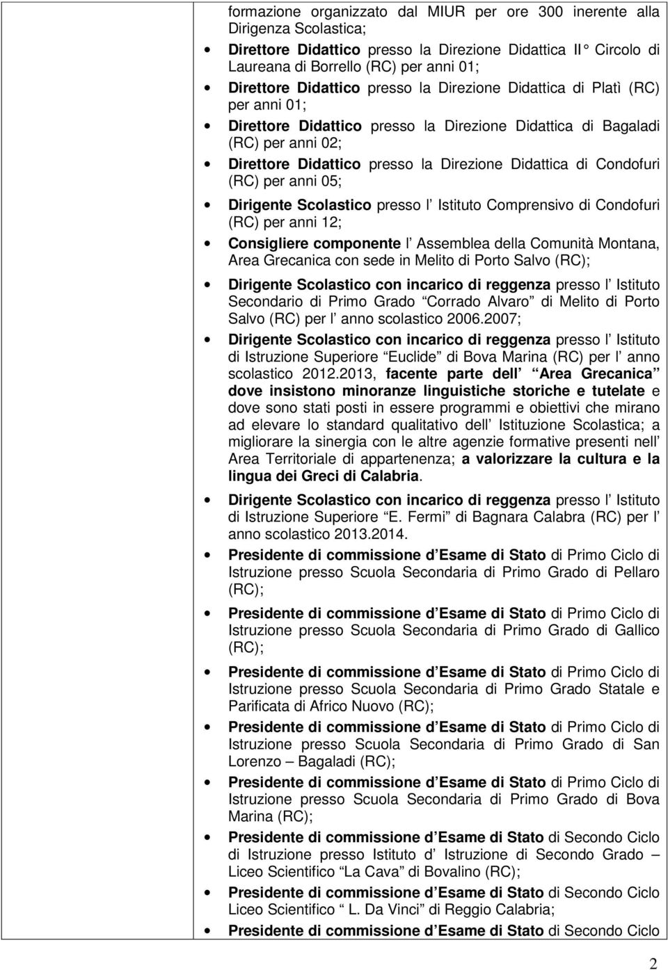 Condofuri (RC) per anni 05; Dirigente Scolastico presso l Istituto Comprensivo di Condofuri (RC) per anni 12; Consigliere componente l Assemblea della Comunità Montana, Area Grecanica con sede in