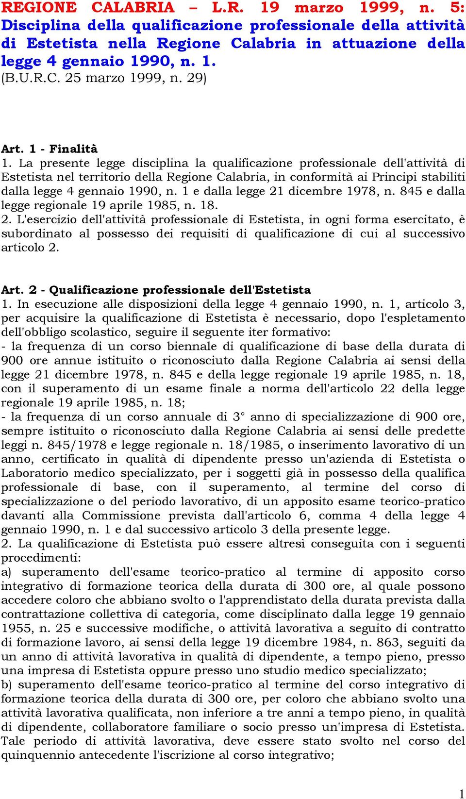 La presente legge disciplina la qualificazione professionale dell'attività di Estetista nel territorio della Regione Calabria, in conformità ai Principi stabiliti dalla legge 4 gennaio 1990, n.