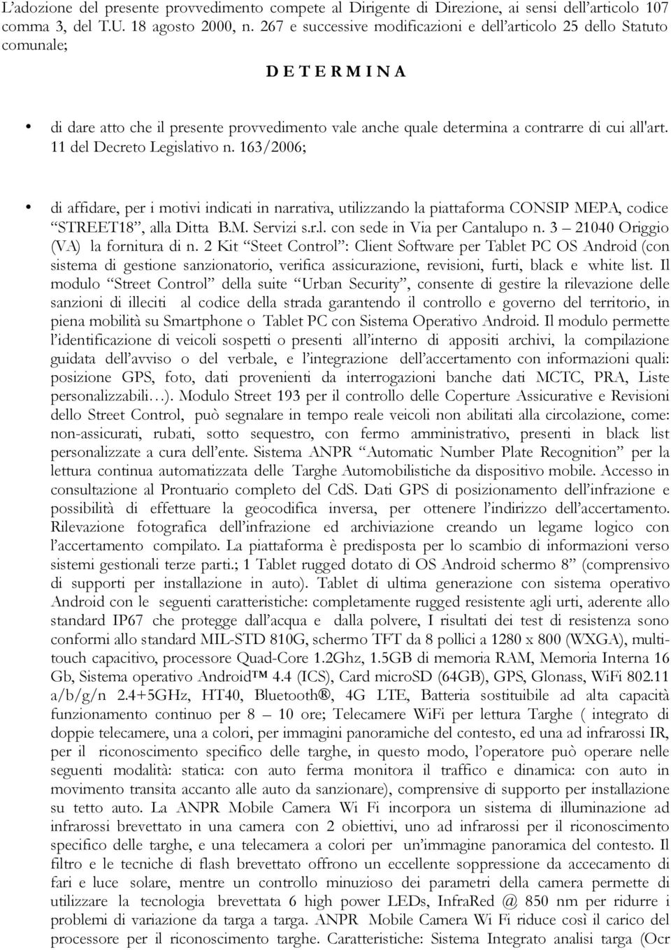 11 del Decreto Legislativo n. 163/2006; di affidare, per i motivi indicati in narrativa, utilizzando la piattaforma CONSIP MEPA, codice STREET18, alla Ditta B.M. Servizi s.r.l. con sede in Via per Cantalupo n.