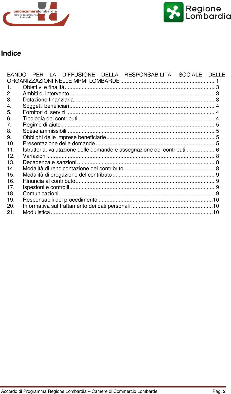 Presentazione delle domande... 5 11. Istruttoria, valutazione delle domande e assegnazione dei contributi... 6 12. Variazioni... 8 13. Decadenza e sanzioni... 8 14.