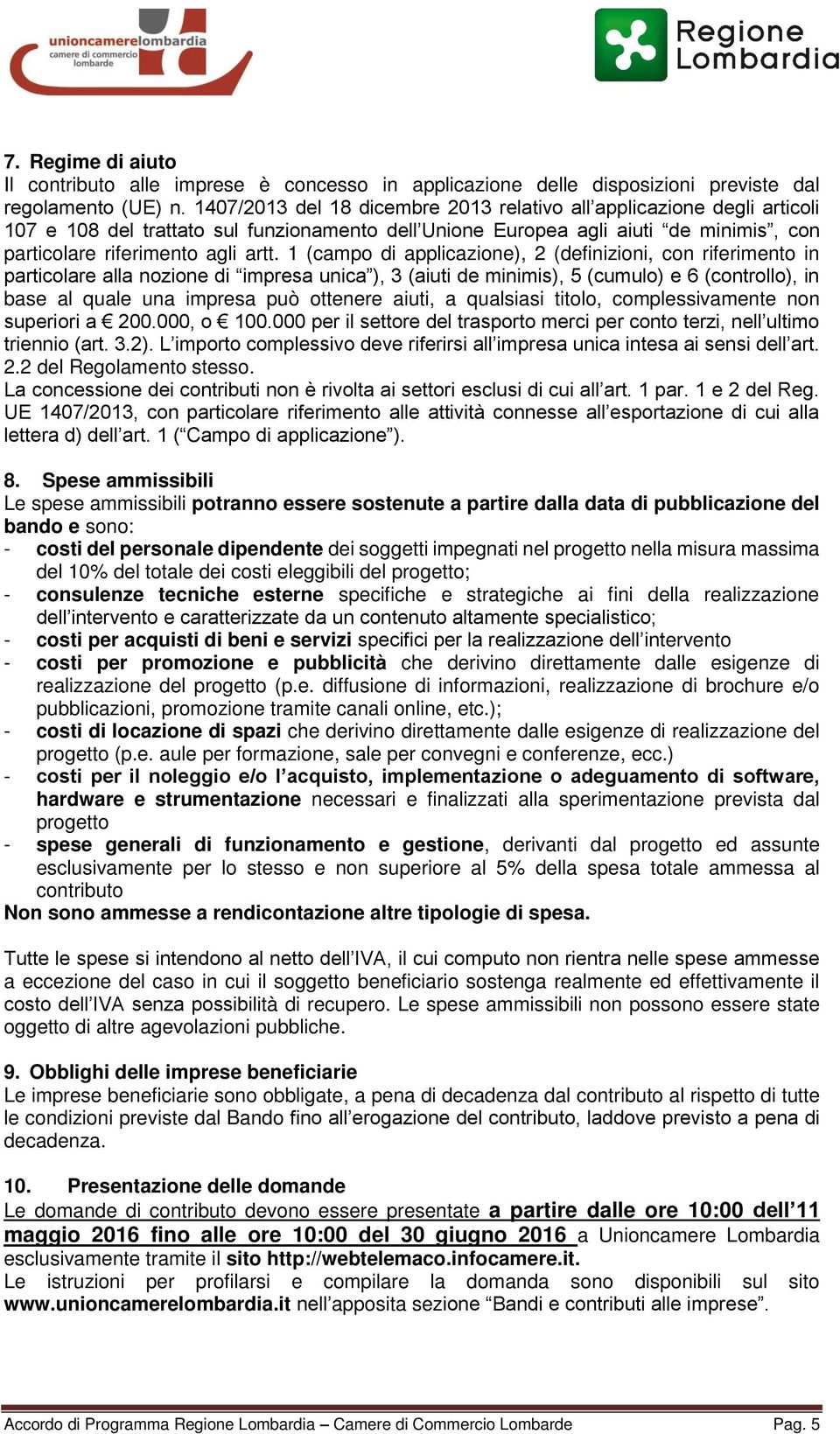 1 (campo di applicazione), 2 (definizioni, con riferimento in particolare alla nozione di impresa unica ), 3 (aiuti de minimis), 5 (cumulo) e 6 (controllo), in base al quale una impresa può ottenere