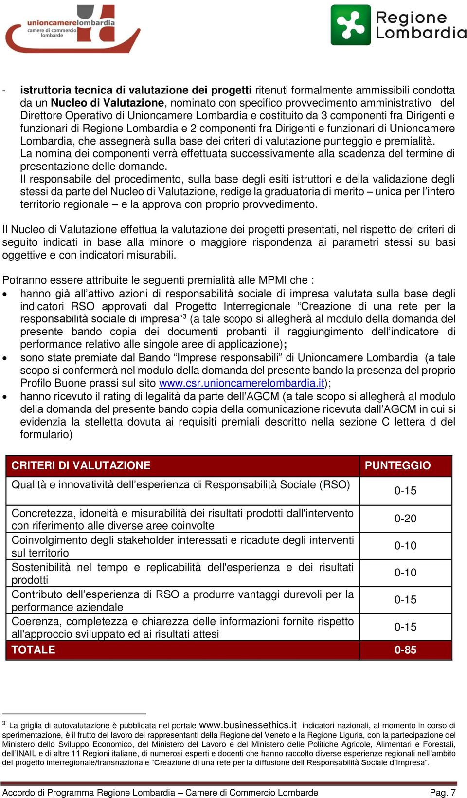 criteri di valutazione punteggio e premialità. La nomina dei componenti verrà effettuata successivamente alla scadenza del termine di presentazione delle domande.