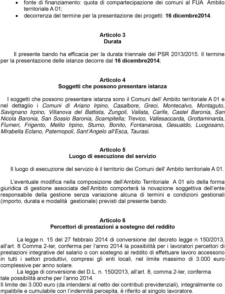 Il termine per la presentazione delle istanze decorre dal 16 dicembre2014; Articolo 4 Soggetti che possono presentare istanza I soggetti che possono presentare istanza sono il Comuni dell Ambito