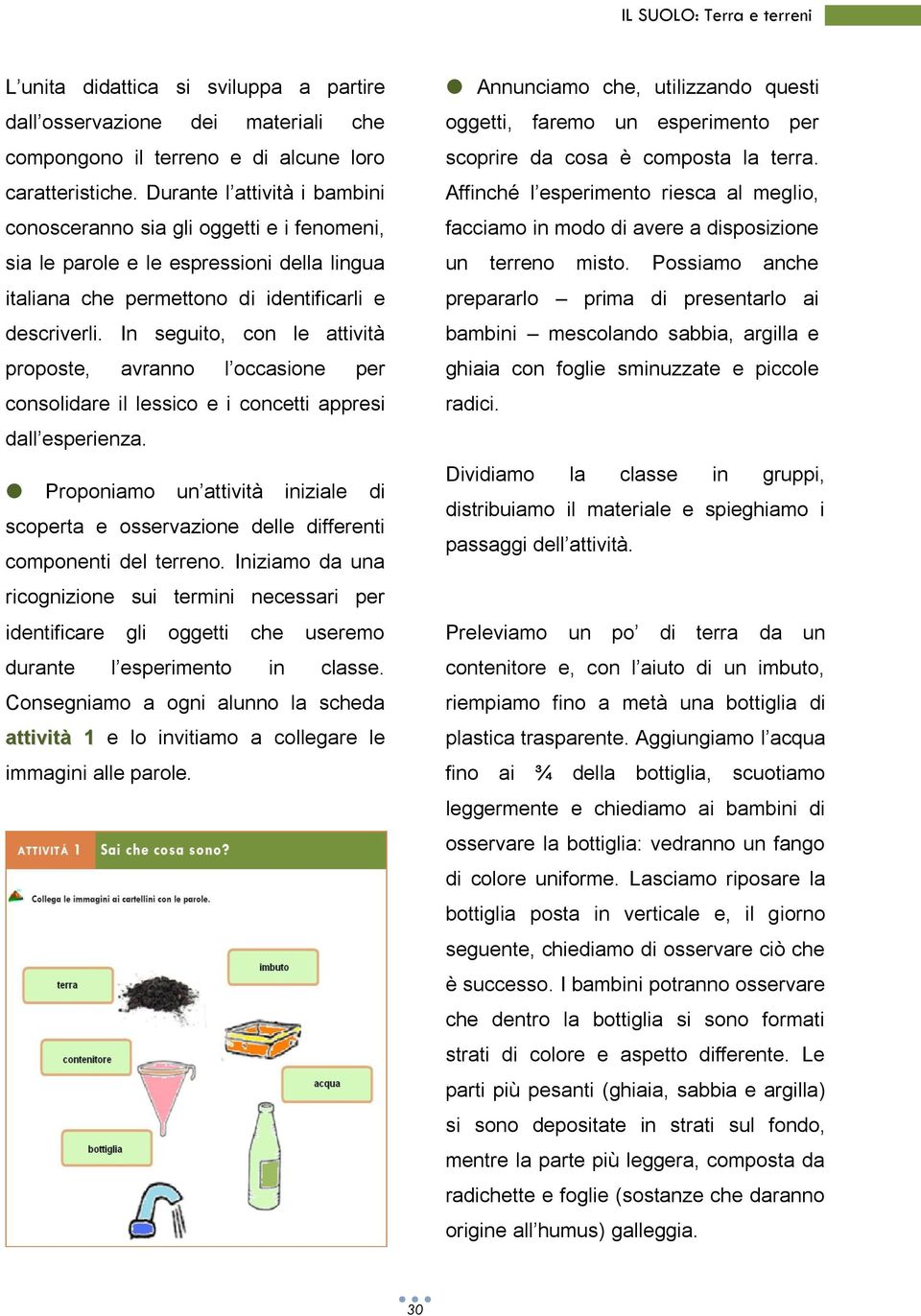 In seguito, con le attività proposte, avranno l occasione per consolidare il lessico e i concetti appresi dall esperienza.