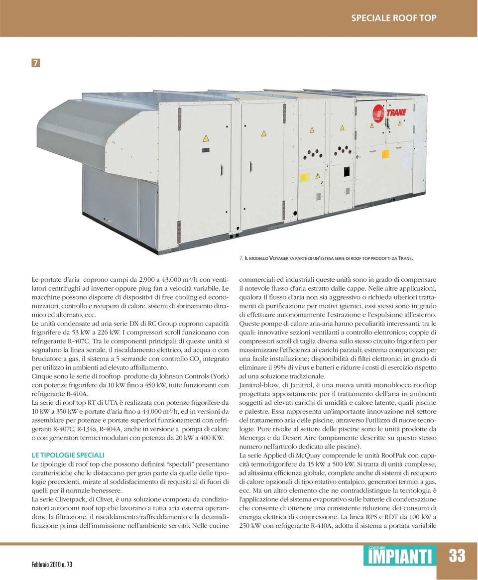 Le macchine possono disporre di dispositivi di free cooling ed economizzatori, controllo e recupero di calore, sistemi di sbrinamento dinamico ed alternato, ecc.