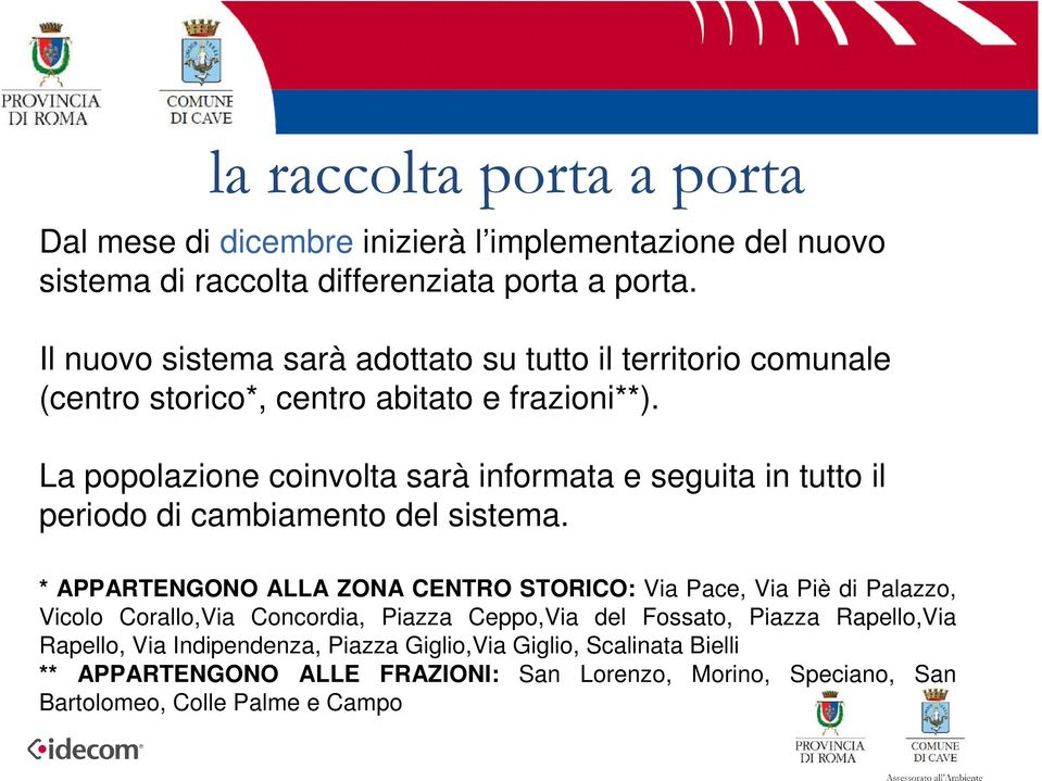 La popolazione coinvolta sarà informata e seguita in tutto il periodo di cambiamento del sistema.