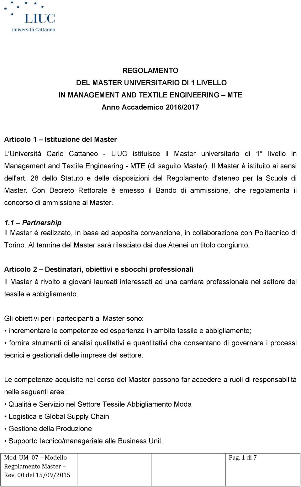 28 dello Statuto e delle disposizioni del Regolamento d'ateneo per la Scuola di Master. Con Decreto Rettorale è emesso il Bando di ammissione, che regolamenta il concorso di ammissione al Master. 1.